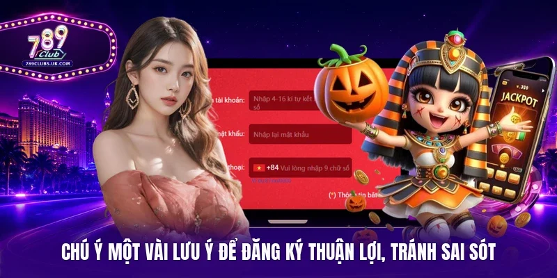 Chú ý một vài lưu ý để đăng ký thuận lợi, tránh sai sót 