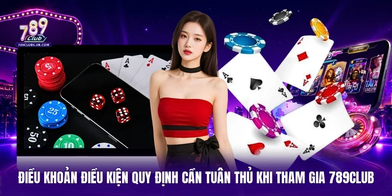 Điều khoản điều kiện quy định cần tuân thủ khi tham gia 789Club