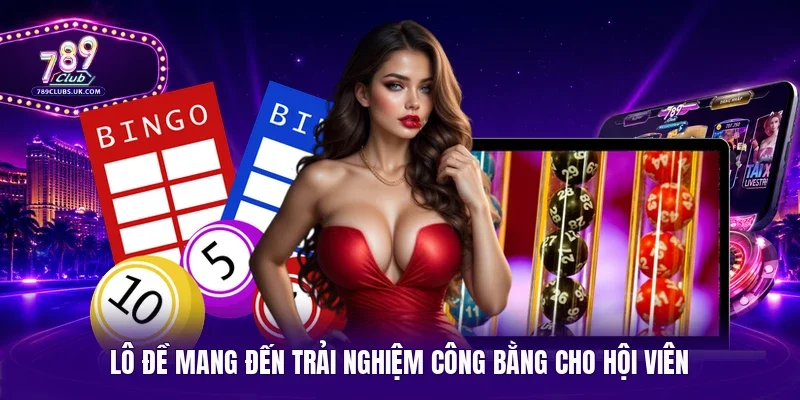 Lô đề mang đến trải nghiệm công bằng cho hội viên